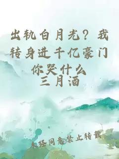 出轨白月光？我转身进千亿豪门你哭什么