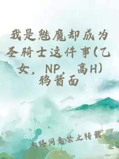 我是魅魔却成为圣骑士这件事(乙女，NP，高H)