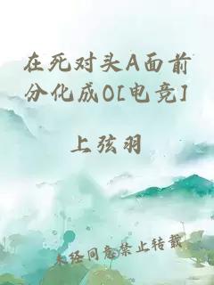 在死对头A面前分化成O[电竞]